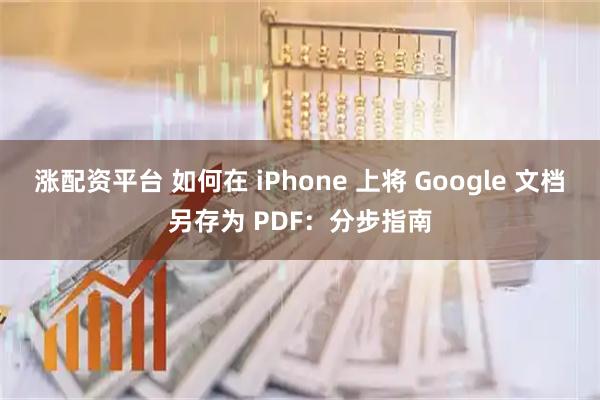 涨配资平台 如何在 iPhone 上将 Google 文档另存为 PDF：分步指南