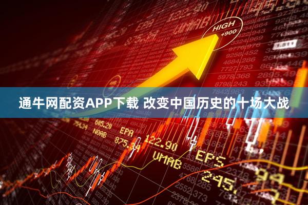 通牛网配资APP下载 改变中国历史的十场大战